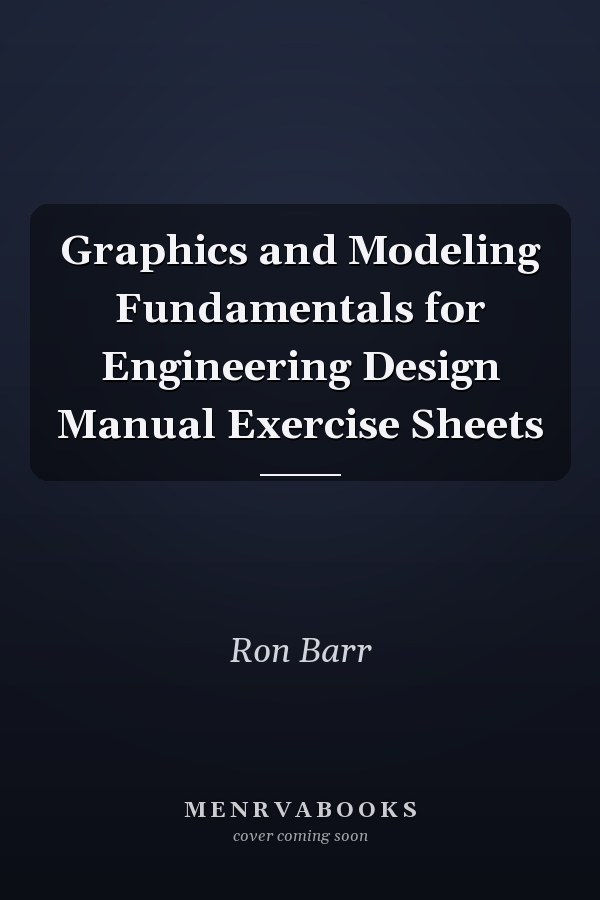 Graphics and Modeling Fundamentals for Engineering Design: Manual Exercise Sheets