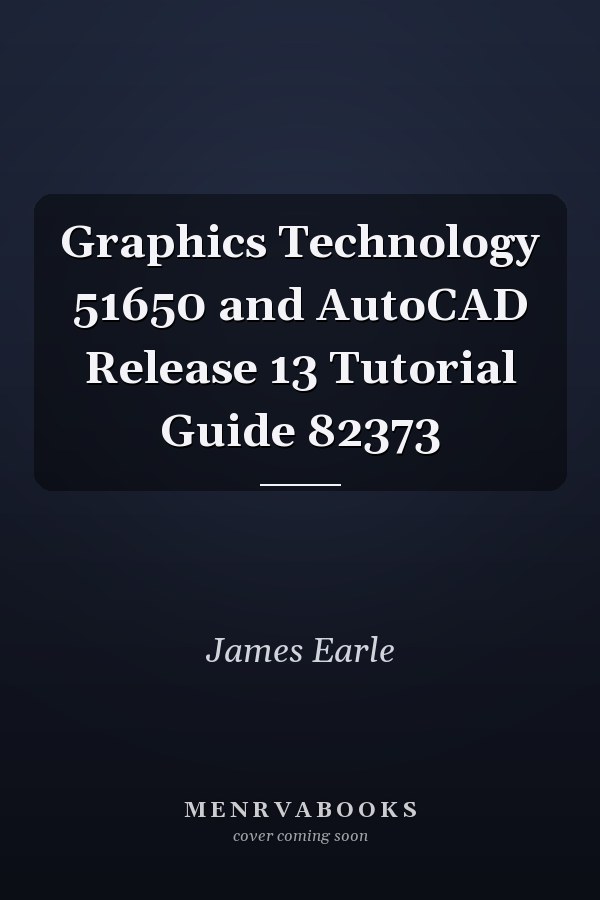 Graphics Technology and AutoCAD Release 13 Tutorial Guide