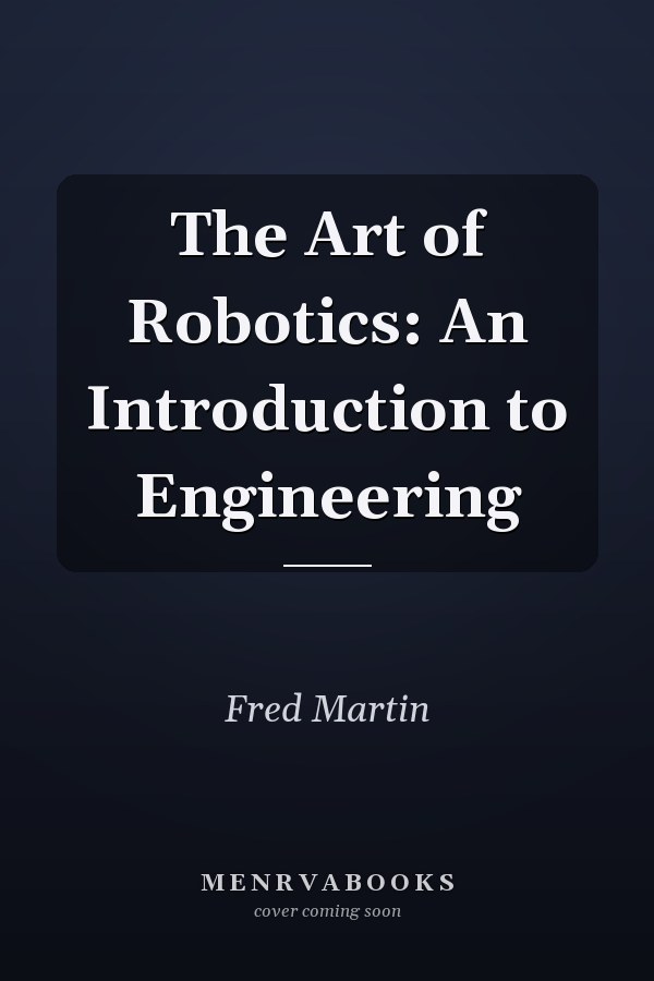 The Art of Robotics: An Introduction to Engineering