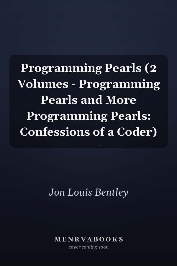 Programming Pearls (2 Volumes - Programming Pearls and More Programming Pearls: Confessions of a Coder)