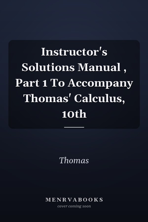 Instructor's Solutions Manual, Part 1 To Accompany Thomas' Calculus