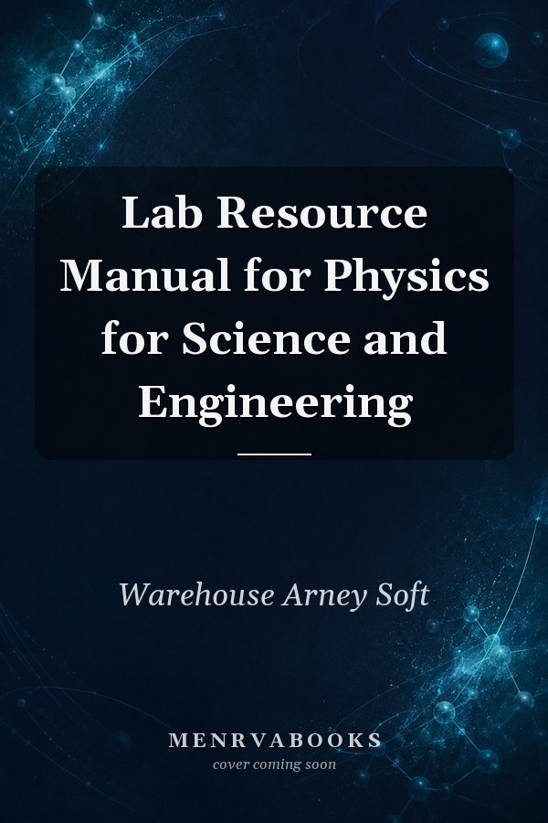 Lab Resource Manual for Physics for Science and Engineering