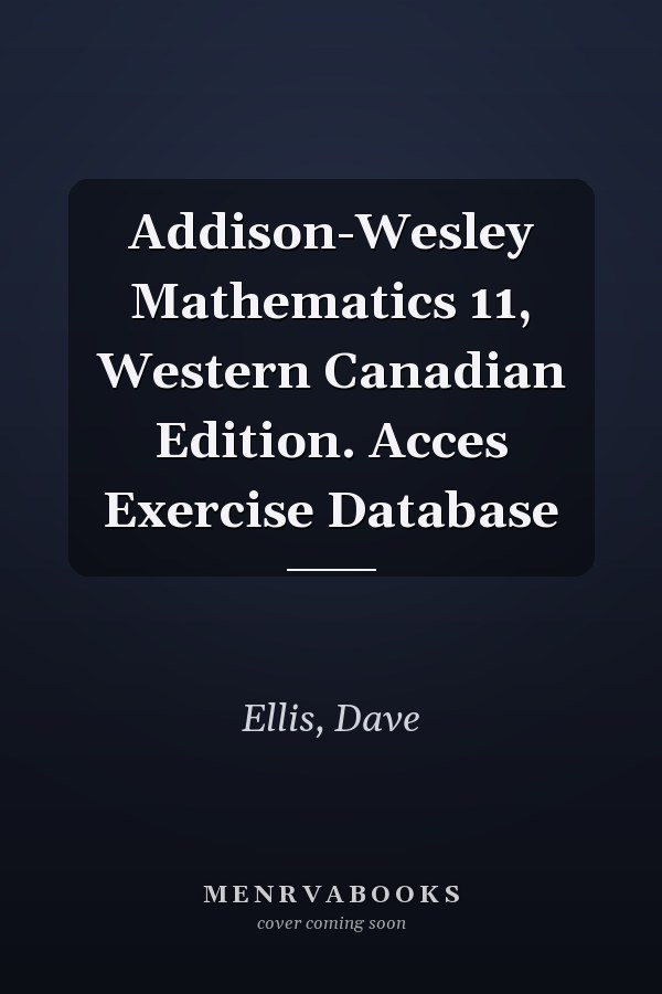 Addison-Wesley Mathematics 11, Western Canadian Edition. Acces Exercise Database