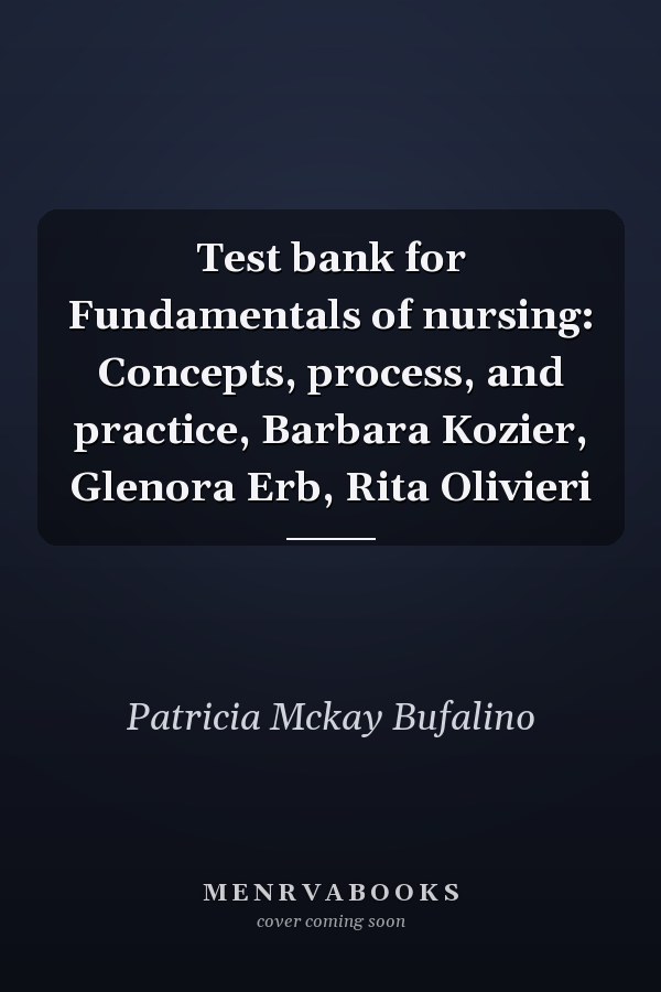 Test Bank for Fundamentals of Nursing: Concepts, Process, and Practice