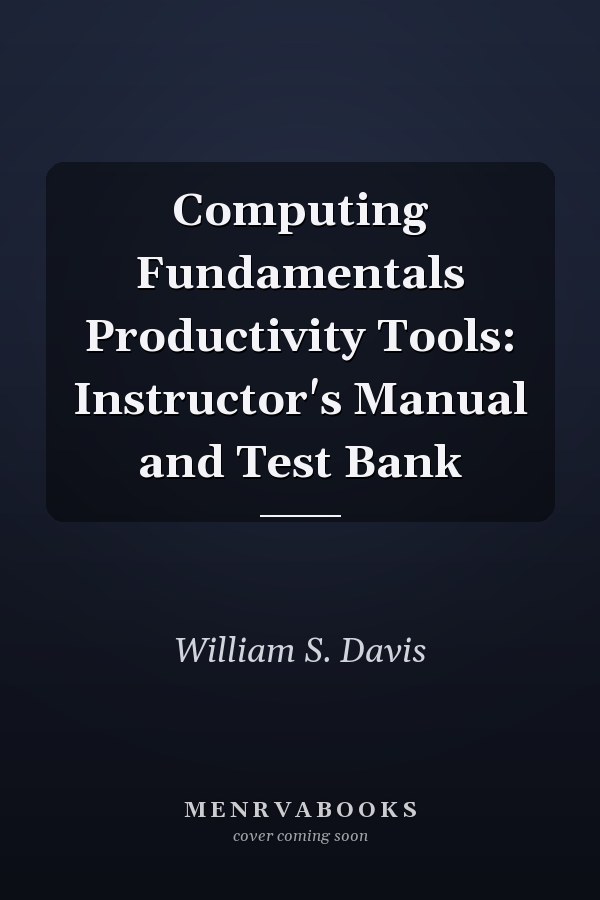Computing Fundamentals Productivity Tools: Instructor's Manual and Test Bank