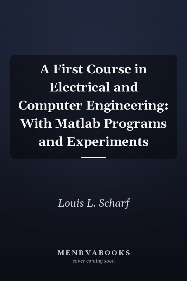 A First Course in Electrical and Computer Engineering: With Matlab Programs and Experiments