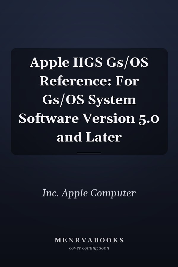 Apple IIGS Gs/OS Reference: For Gs/OS System Software Version 5.0 and Later