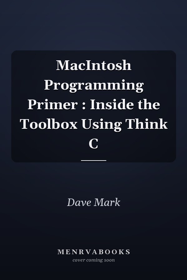 Macintosh Programming Primer: Inside the Toolbox Using Think C