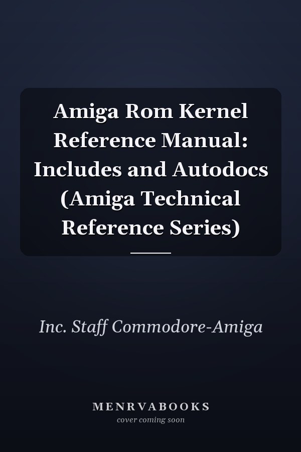 Amiga ROM Kernel Reference Manual: Includes and Autodocs