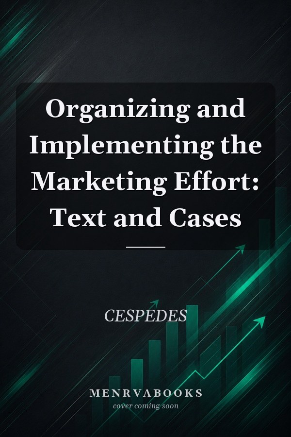 Organizing and Implementing the Marketing Effort: Text and Cases