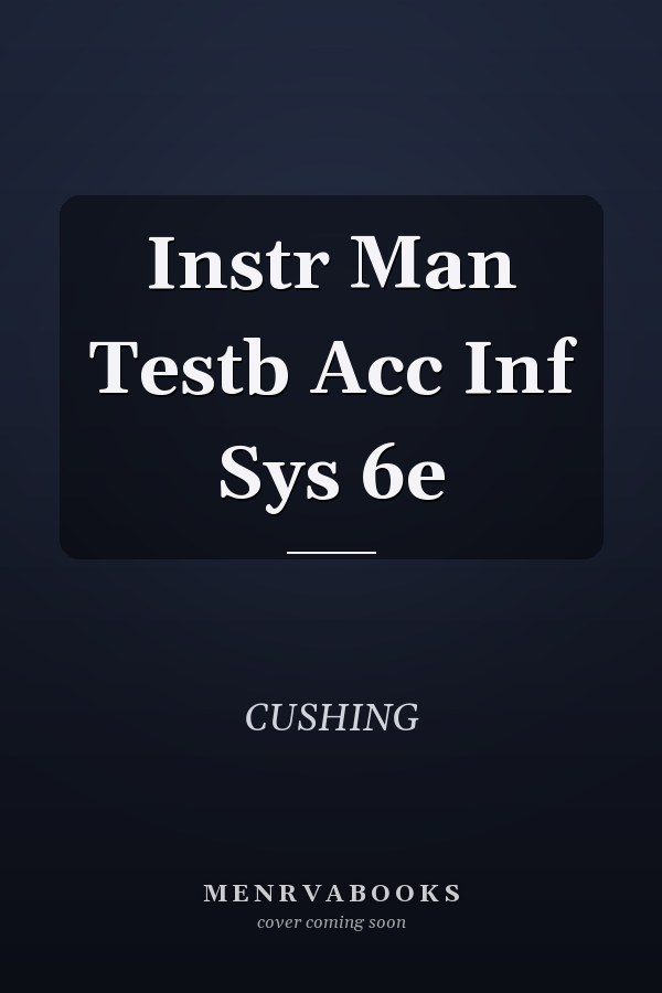 Instructor Manual and Test Bank: Accounting Information Systems 6e
