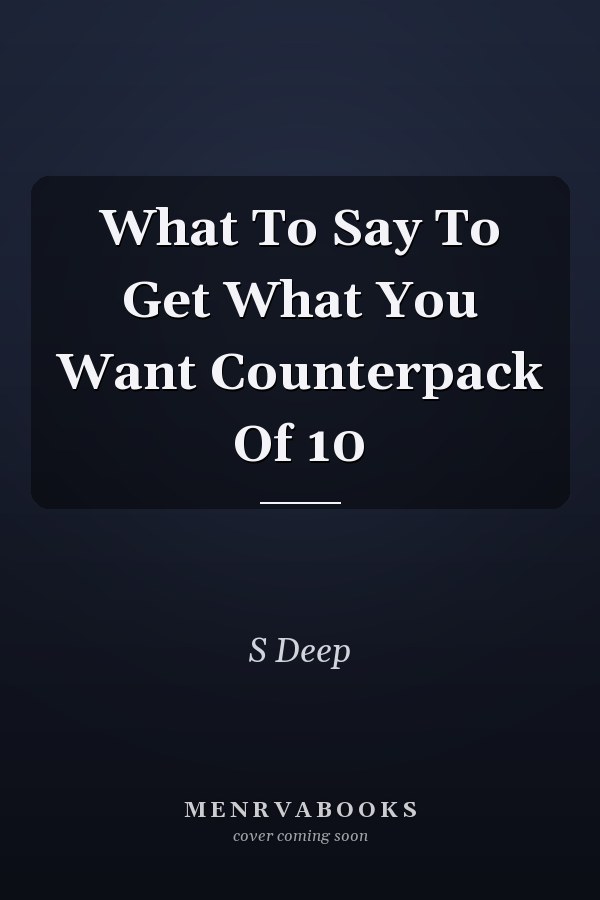 What to Say to Get What You Want