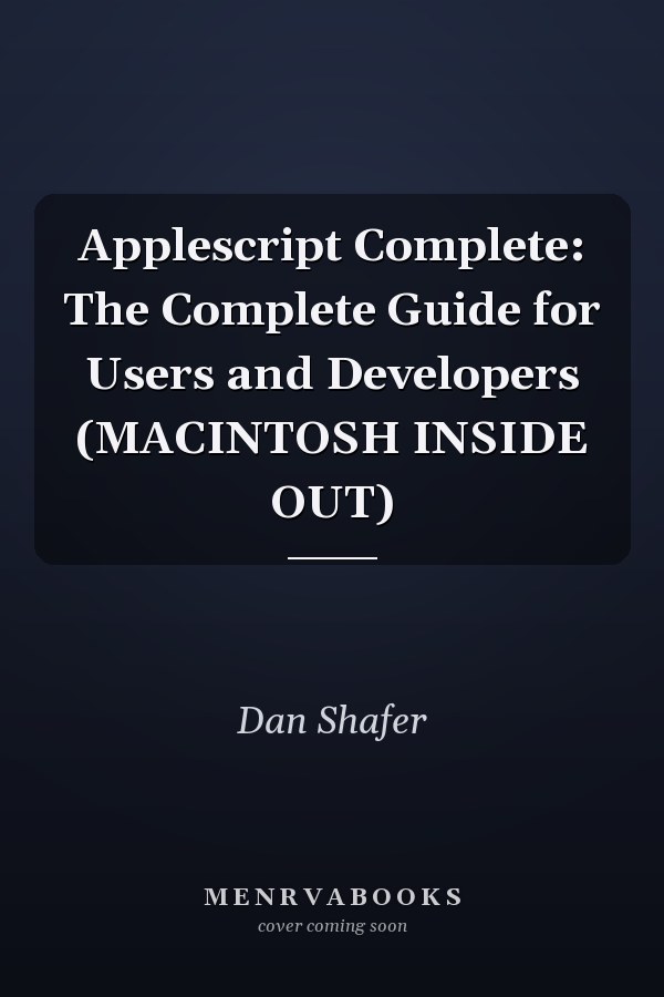 AppleScript Complete: The Complete Guide for Users and Developers