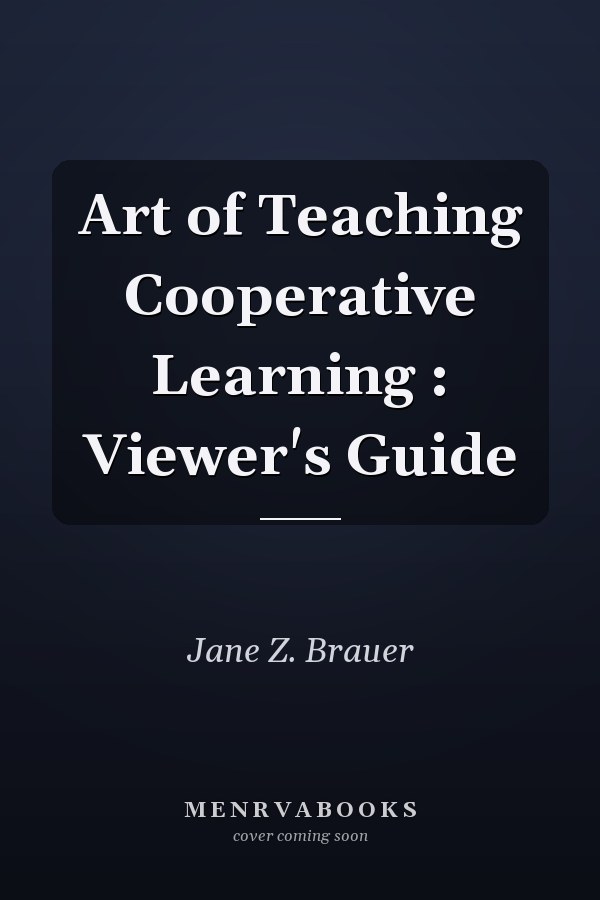 Art of Teaching Cooperative Learning: Viewer's Guide
