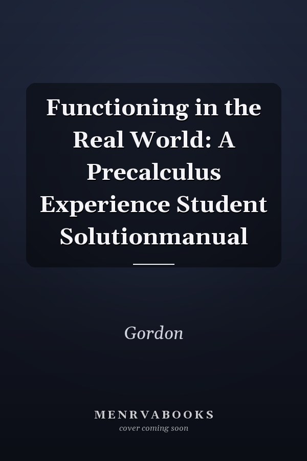Functioning in the Real World: A Precalculus Experience Student Solution Manual