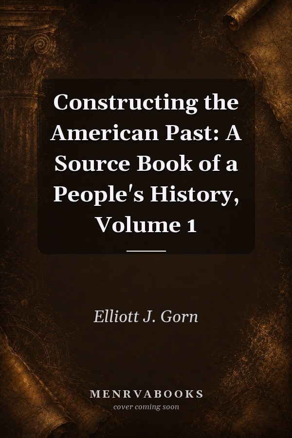 Constructing the American Past: A Source Book of a People's History, Volume 1