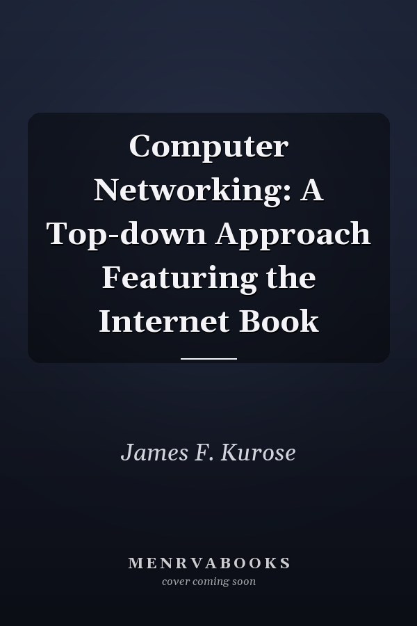 Computer Networking: A Top-Down Approach Featuring the Internet