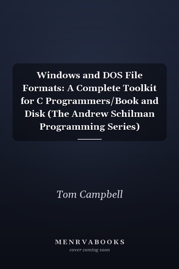 Windows and DOS File Formats: A Complete Toolkit for C Programmers