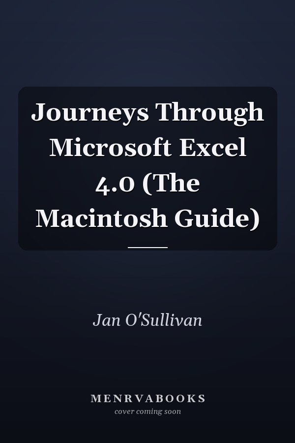 Journeys Through Microsoft Excel 4.0: The Macintosh Guide