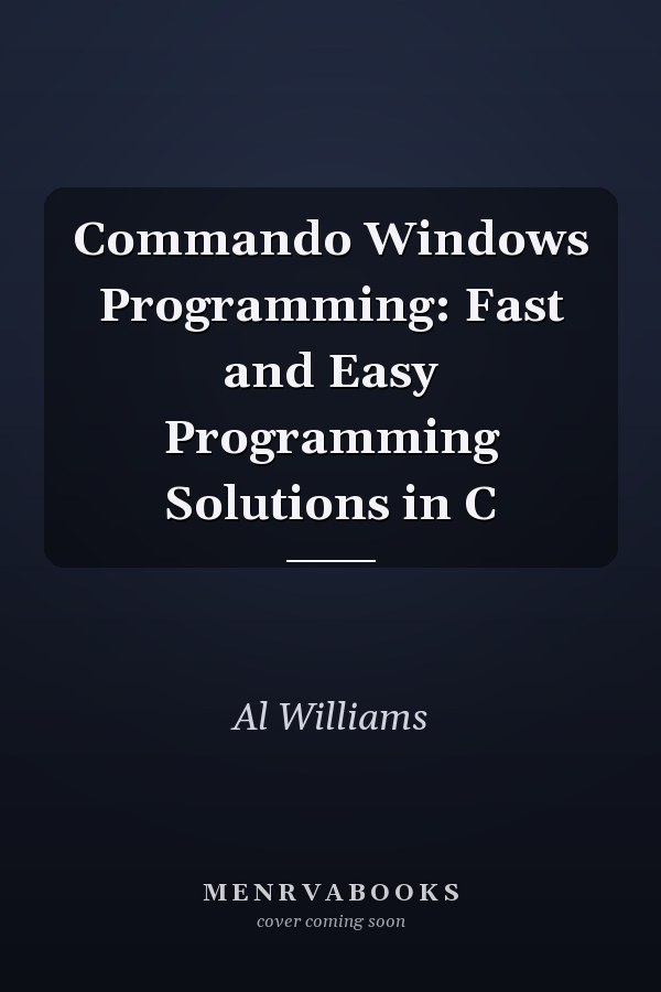 Commando Windows Programming: Fast and Easy Programming Solutions in C