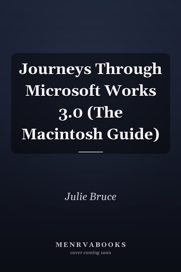 Journeys Through Microsoft Works 3.0: The Macintosh Guide