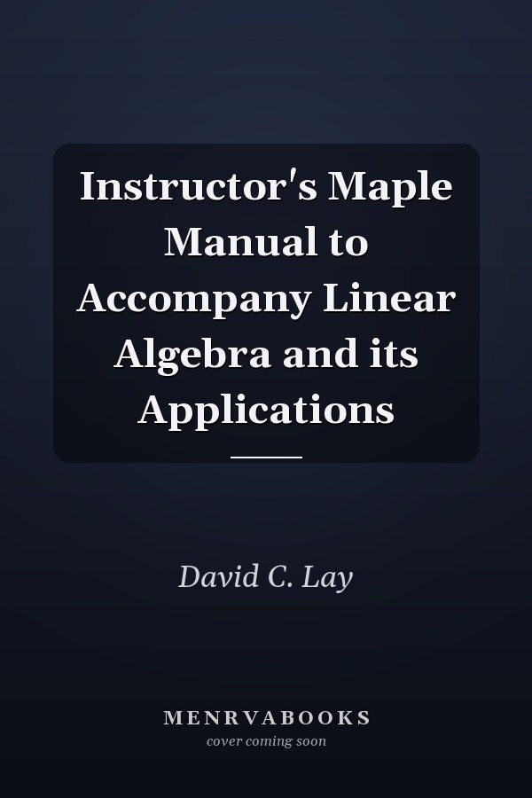 Instructor's Maple Manual to Accompany Linear Algebra and its Applications