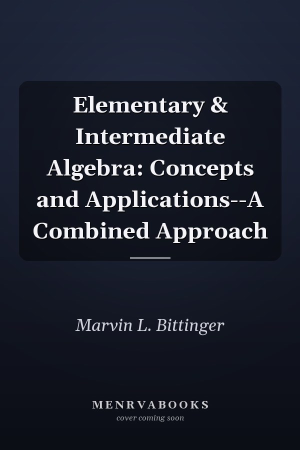 Elementary and Intermediate Algebra: Concepts and Applications--A Combined Approach