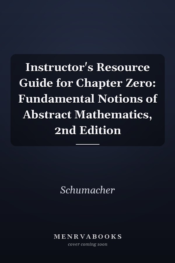 Instructor's Resource Guide for Chapter Zero: Fundamental Notions of Abstract Mathematics