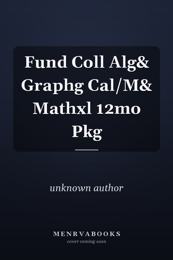Fundamentals of College Algebra and Graphing Calculus with MathXL