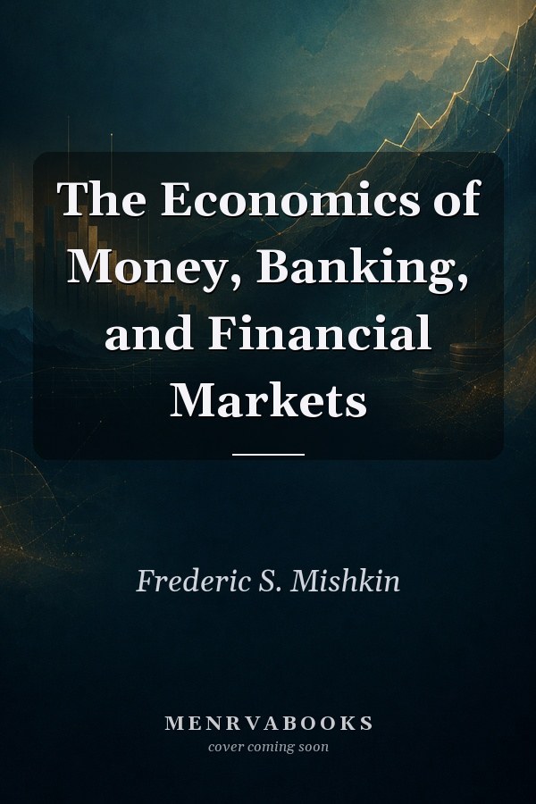 The Economics of Money, Banking, and Financial Markets