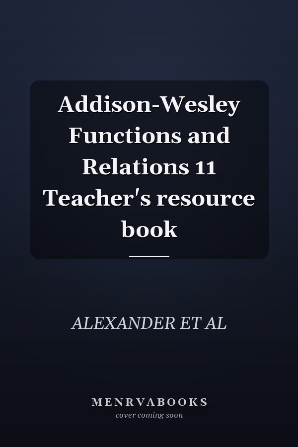 Addison-Wesley Functions and Relations 11 Teacher's resource book