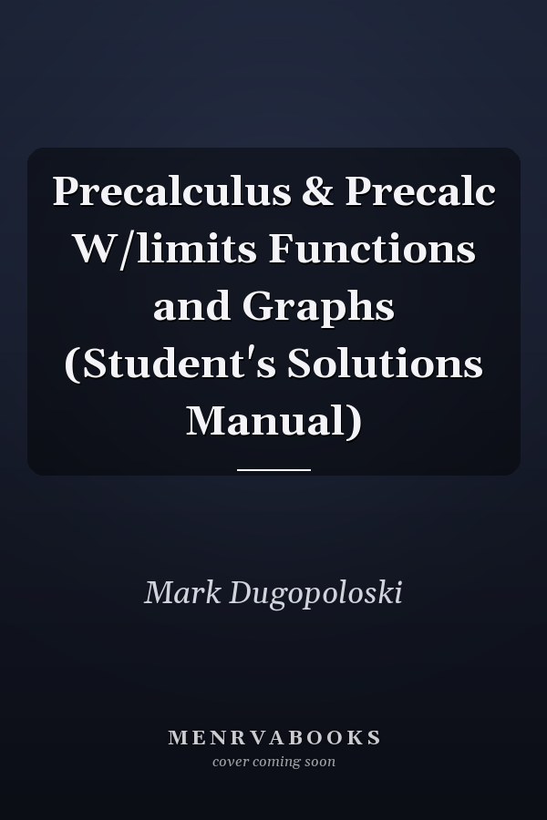 Precalculus and Precalculus with Limits: Functions and Graphs (Student's Solutions Manual)