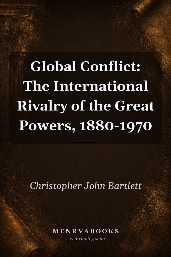Global Conflict: The International Rivalry of the Great Powers, 1880-1970