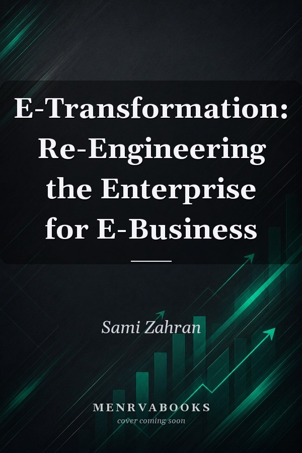 E-Transformation: Re-Engineering the Enterprise for E-Business