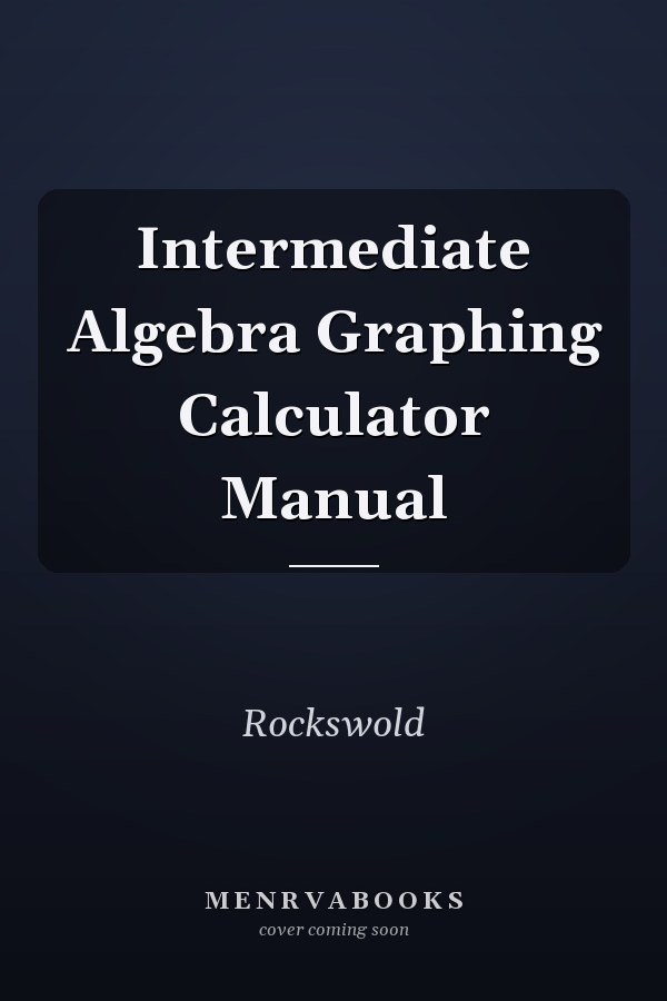 Intermediate Algebra Graphing Calculator Manual