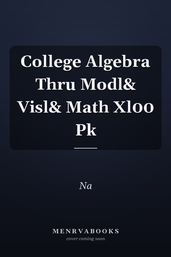 College Algebra Through Modeling and Visualization with MathXL