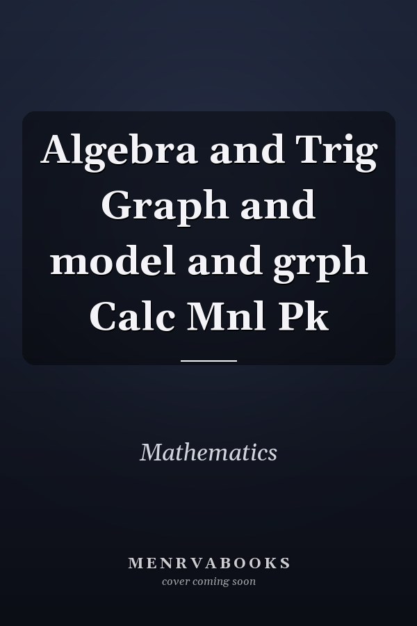Algebra and Trigonometry: Graphs and Models with Graphing Calculator Manual