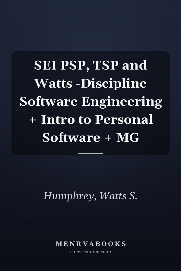 SEI PSP, TSP and Watts -Discipline Software Engineering + Intro to Personal Software + MG