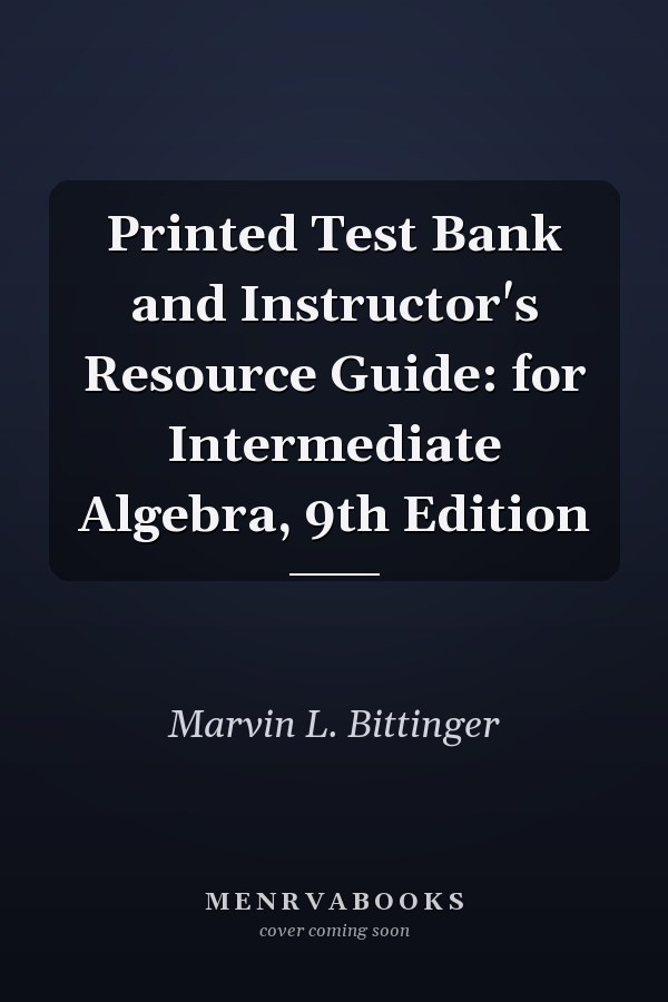 Printed Test Bank and Instructor's Resource Guide: Intermediate Algebra