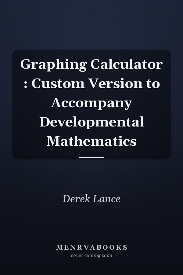 Graphing Calculator: Custom Version to Accompany Developmental Mathematics