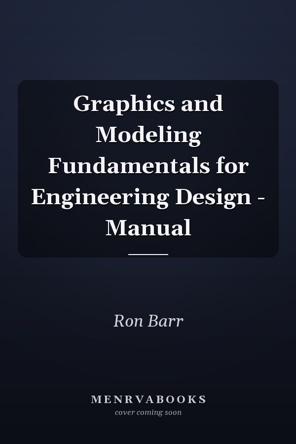 Graphics and Modeling Fundamentals for Engineering Design: Manual