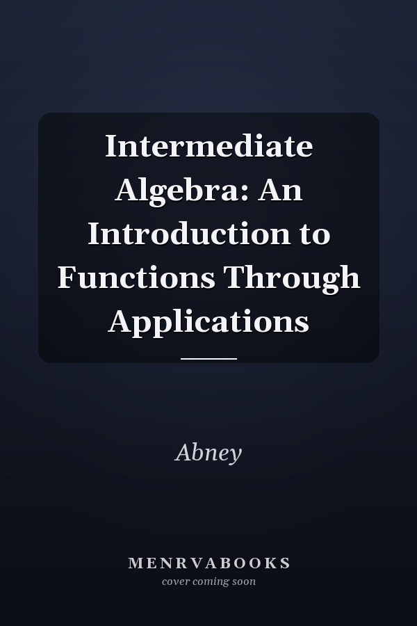 Intermediate Algebra: An Introduction to Functions Through Applications