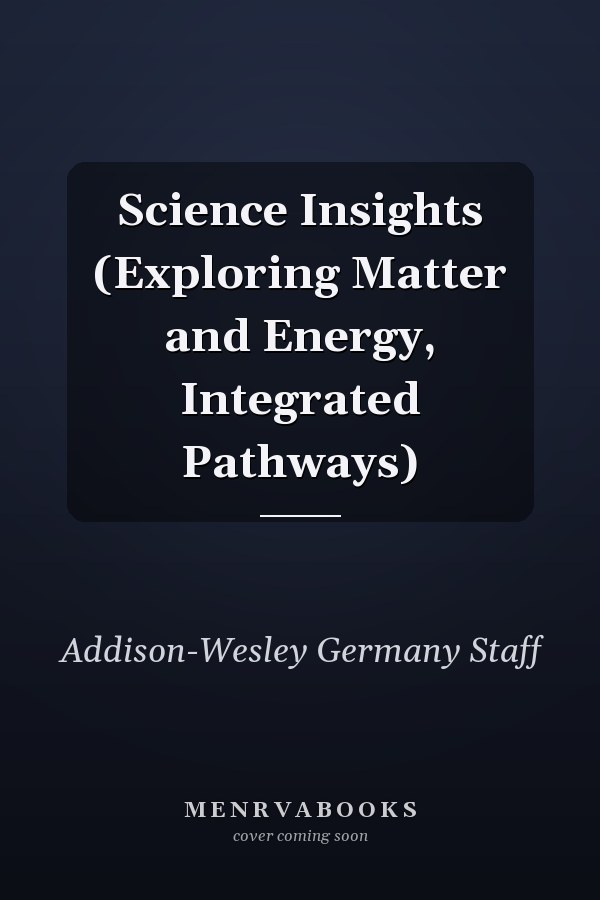 Science Insights: Exploring Matter and Energy, Integrated Pathways