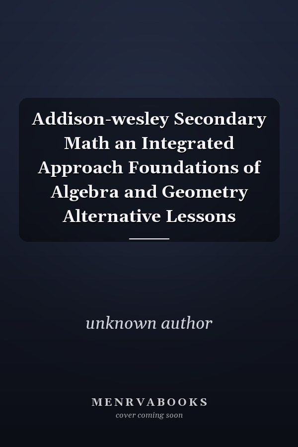 Addison-Wesley Secondary Math: An Integrated Approach - Foundations of Algebra and Geometry Alternative Lessons