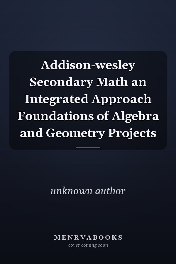 Addison-Wesley Secondary Math: An Integrated Approach - Foundations of Algebra and Geometry Projects