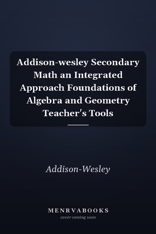 Secondary Math: An Integrated Approach - Foundations of Algebra and Geometry Teacher's Tools
