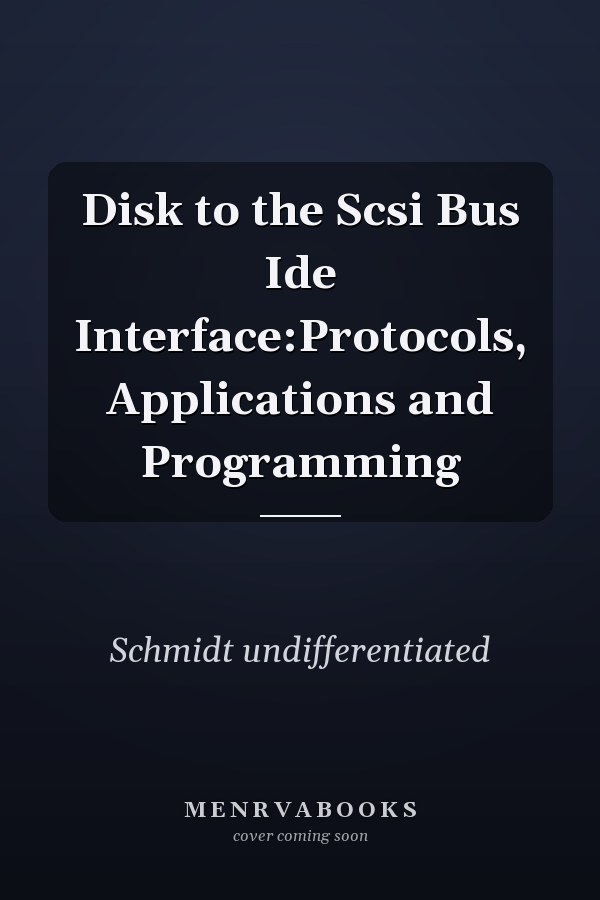 Disk to the SCSI Bus IDE Interface: Protocols, Applications and Programming