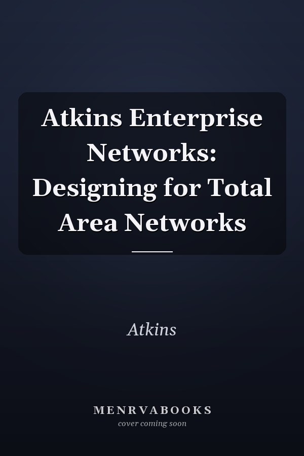 Atkins Enterprise Networks: Designing for Total Area Networks