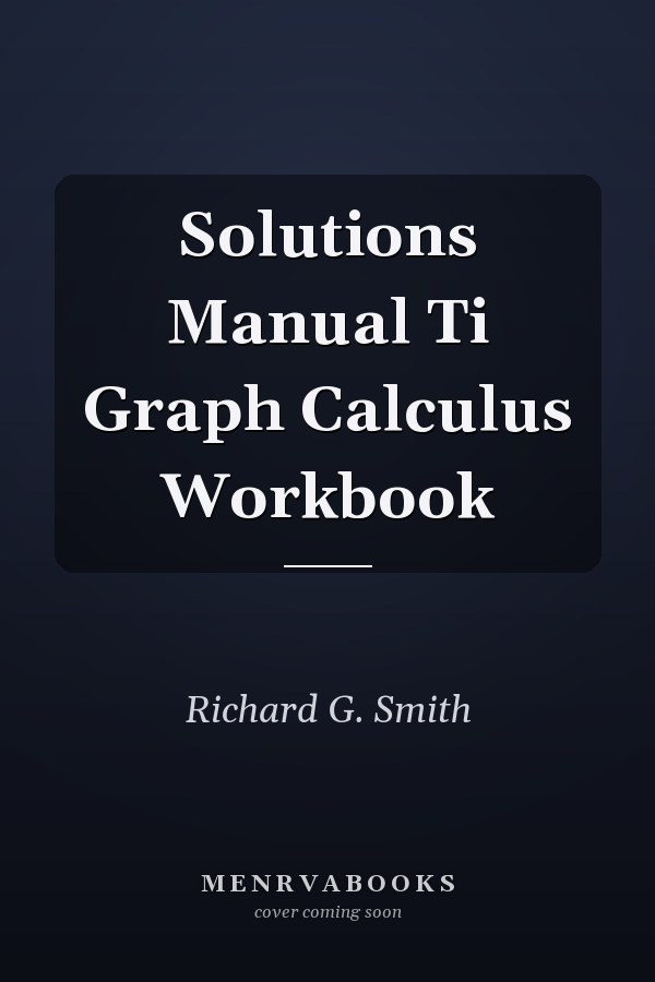 Solutions Manual: Ti Graph Calculus Workbook