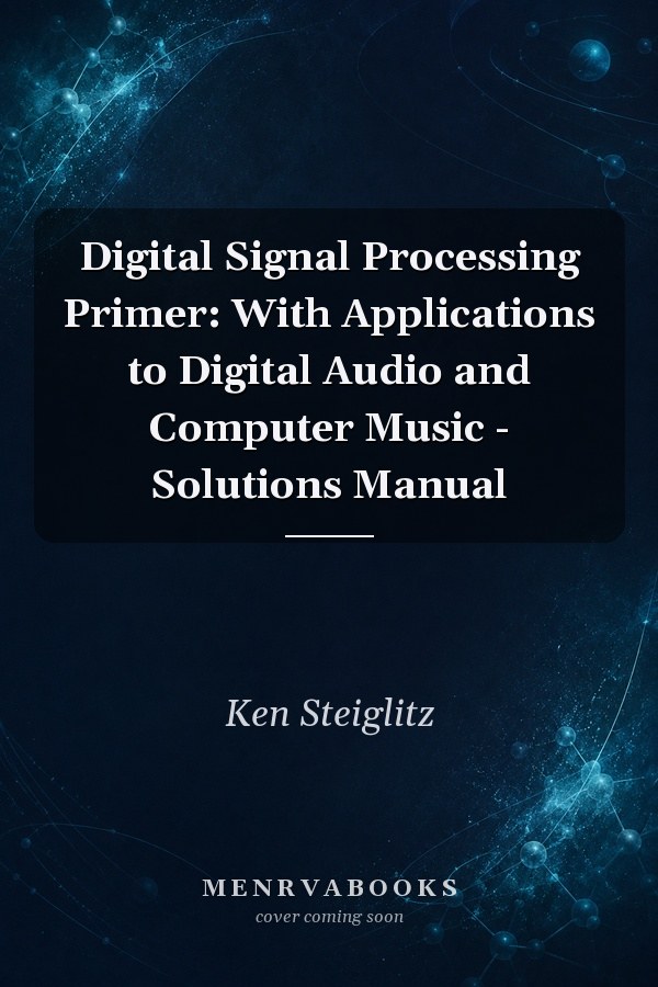 Digital Signal Processing Primer: With Applications to Digital Audio and Computer Music - Solutions Manual
